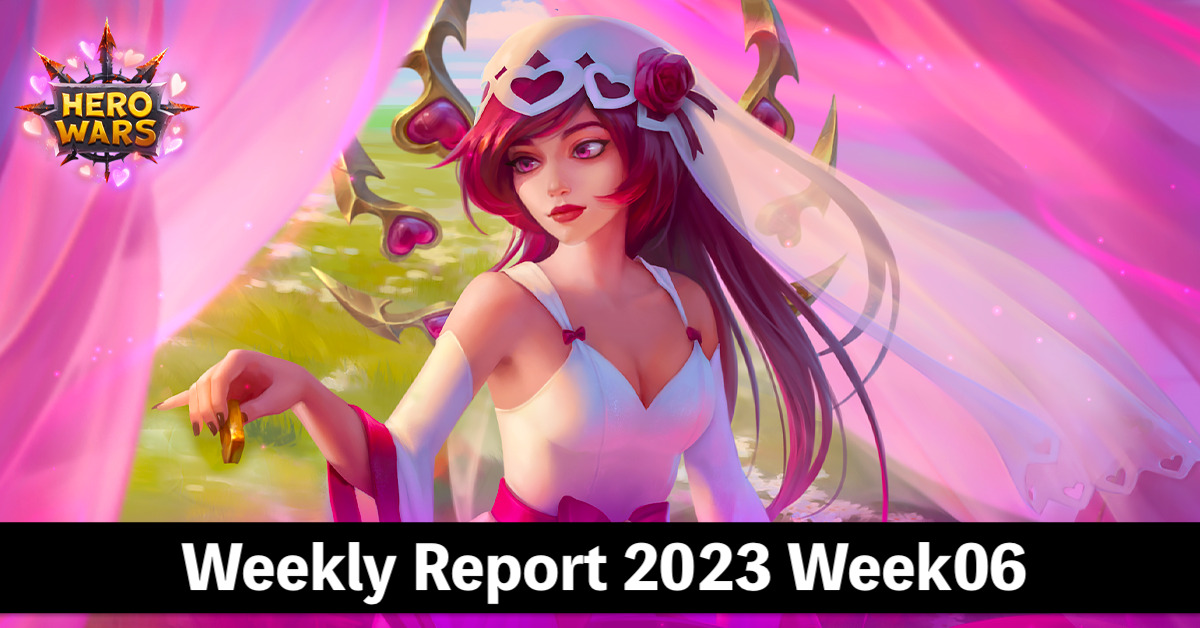 [Hero Wars Guide]Weekly Report 2023.Week06