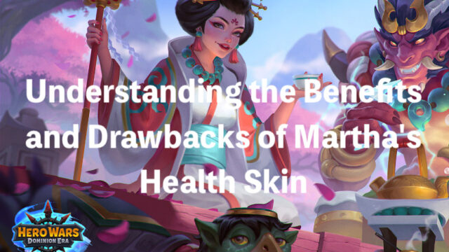 [Hero Wars Guide] Understanding the Benefits and Drawbacks of Marthas Health Skin